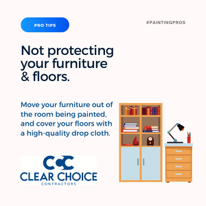 not protecting your furniture and floors. Move your furniture out of the room being painted, and cover your floors with a high-quality drop cloth.
