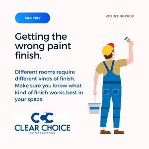 getting the wrong paint finish. Different rooms require different kinds of finish. Make sure you know what kind of finish works best in your space.